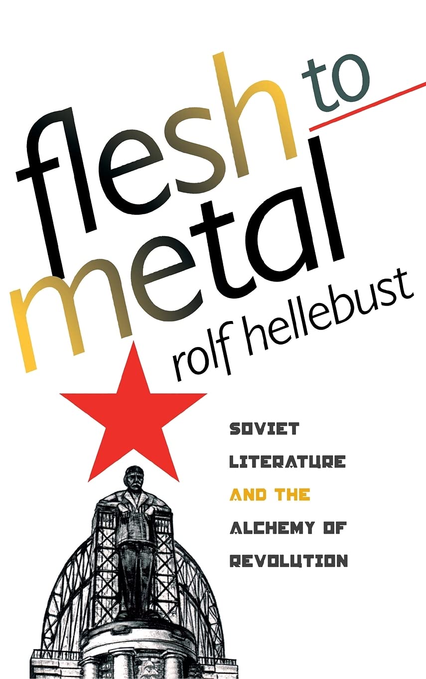 Flesh to Metal: Soviet Literature & the Alchemy of Revolution Social Sciences