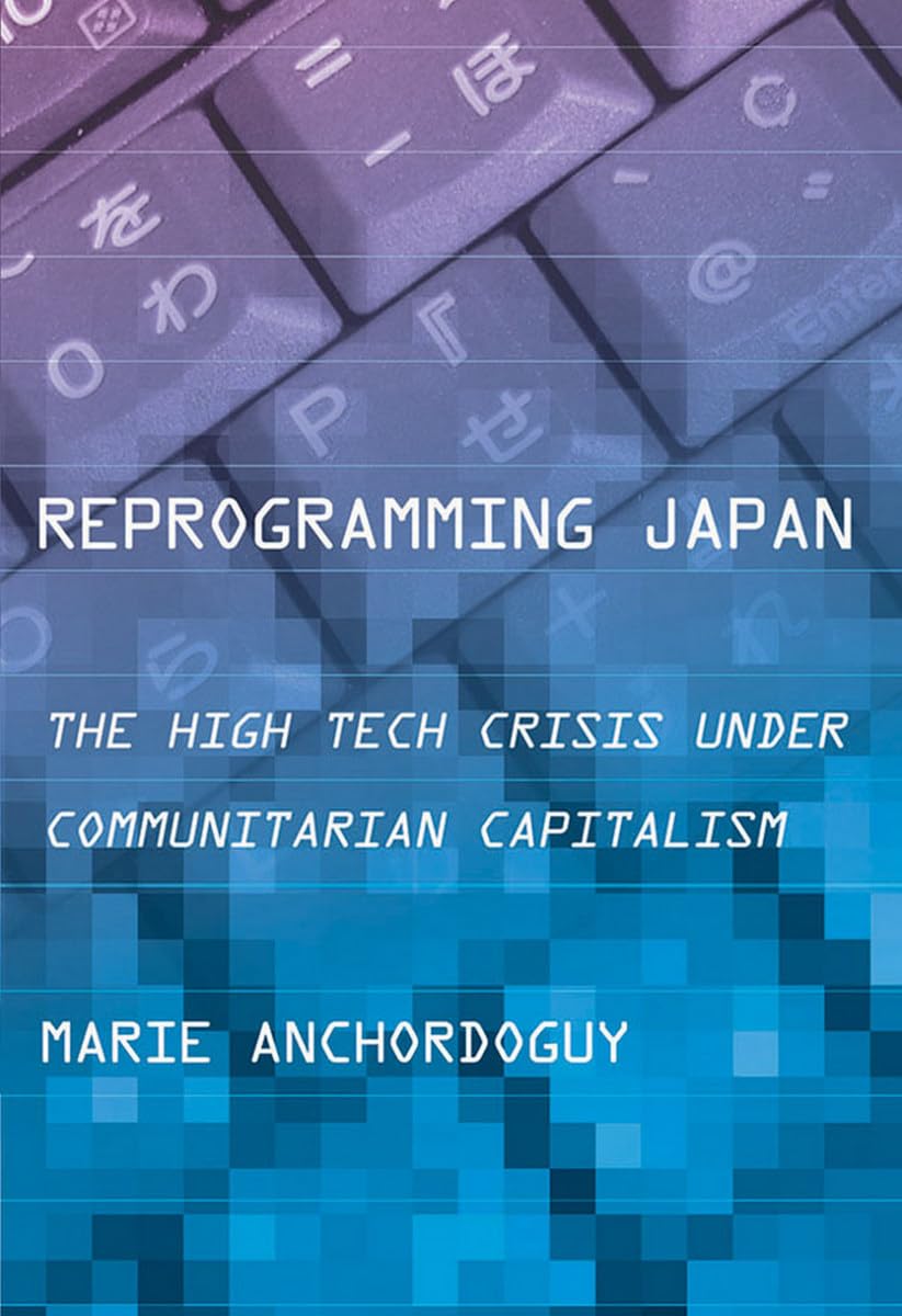Reprogramming Japan: The High Tech Crisis Under Communitarian Capitalism (Cornell Studies in Political Economy) Business, Finance & Career