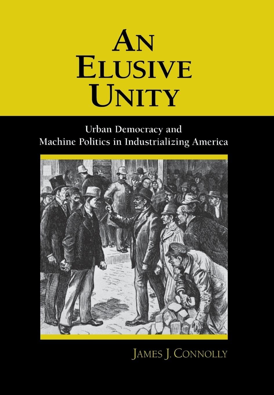 An Elusive Unity: Urban Democracy and Machine Politics in Industrializing America Social Sciences