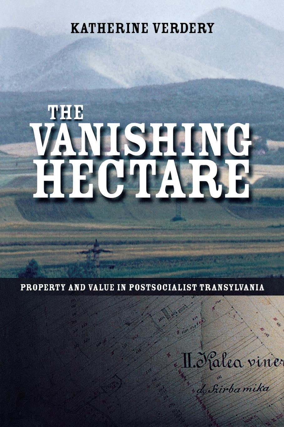 The Vanishing Hectare: Property and Value in Postsocialist Transylvania (Culture and Society After Socialism) Social Sciences