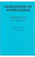 Alexander of Aphrodisias : Supplement to on the Soul (Ancient Commentators on Aristotle) Philosophy