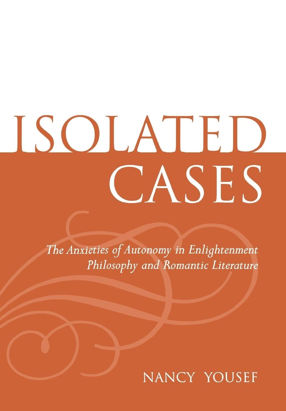 Isolated Cases: The Anxieties of Autonomy in Enlightenment Philosophy and Romantic Literature Philosophy
