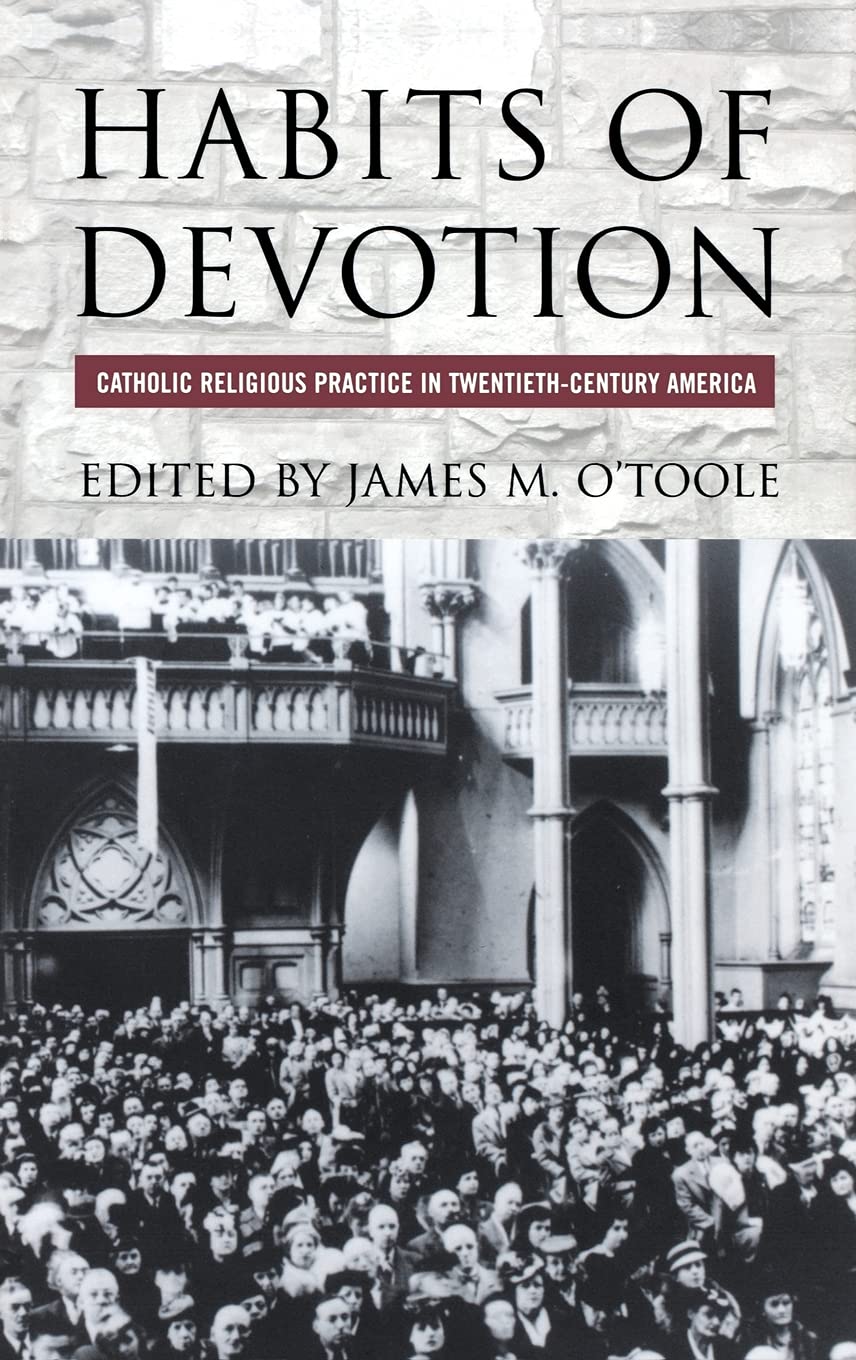 Habits of Devotion: Catholic Religious Practice in Twentieth-Century America (Cushwa Center Studies of Catholicism in Twentieth-Century America) Philosophy