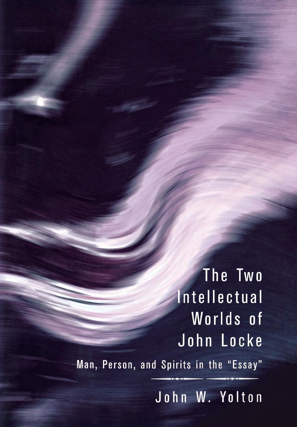 The Two Intellectual Worlds of John Locke: Man, Person, and Spirits in the "Essay" Philosophy
