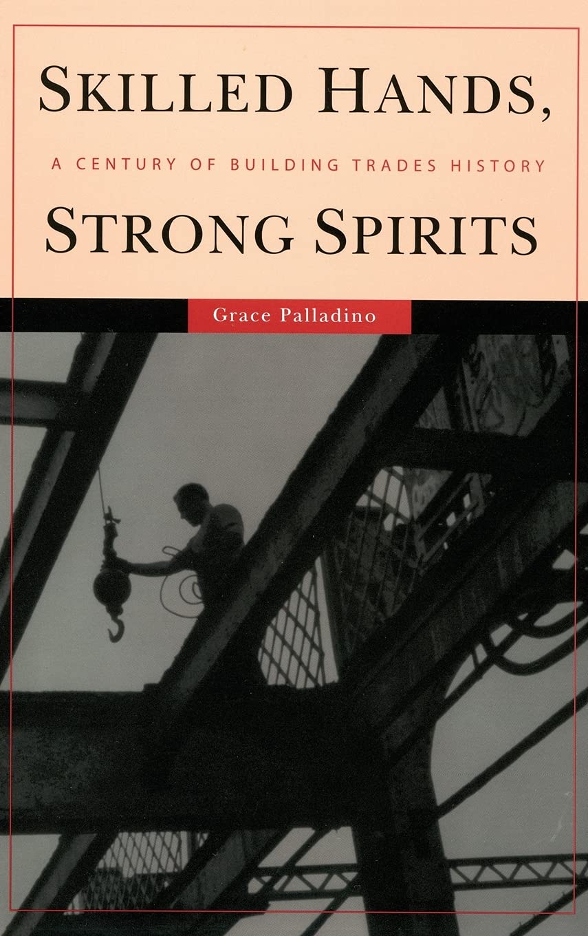 Skilled Hands, Strong Spirits: A Century of Building Trades History Business, Finance & Career