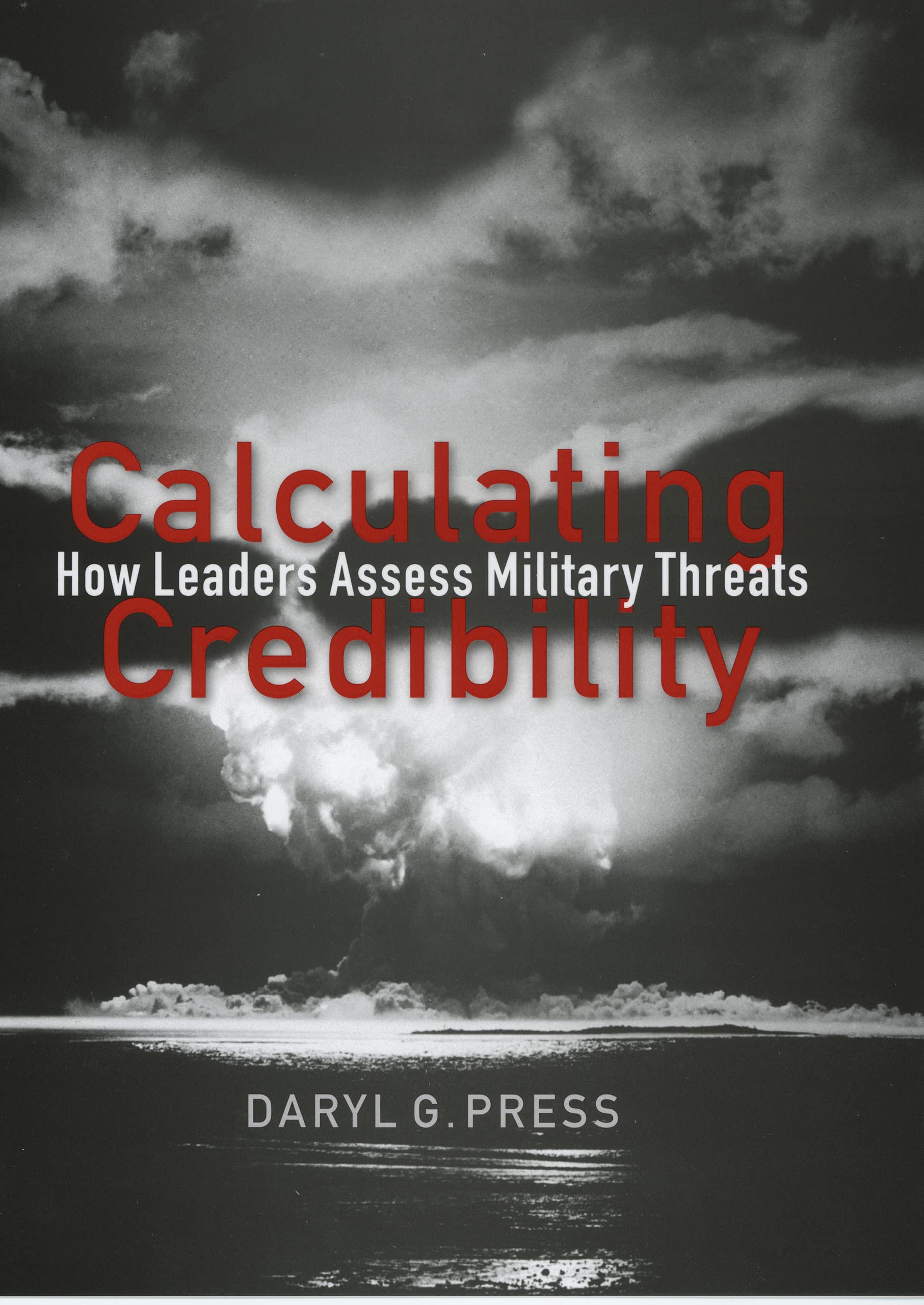 Calculating Credibility: How Leaders Assess Military Threats (Cornell Studies in Security Affairs) Politics & History