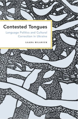 Contested Tongues: Language Politics and Cultural Correction in Ukraine (Culture And Society After Socialism) Social Sciences