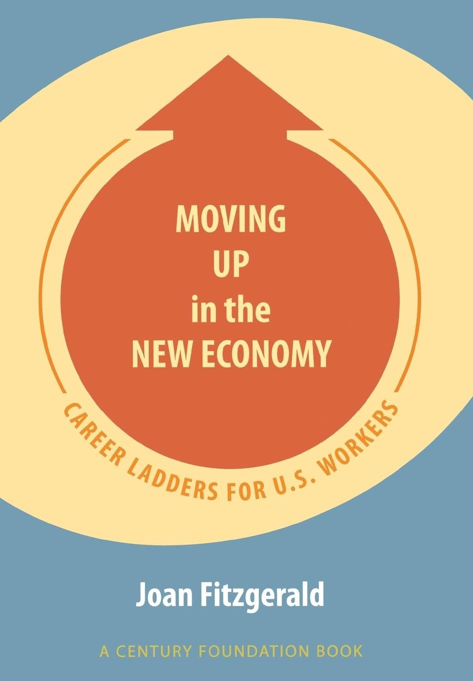 Moving Up in the New Economy: Career Ladders for U.S. Workers (A Century Foundation Book) Social Sciences