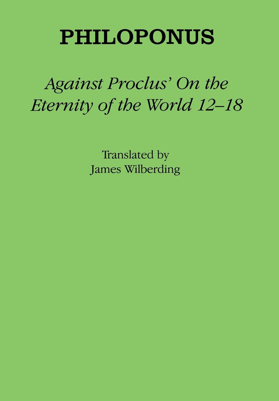Against Proclus' "On the Eternity of the World 12-18" (Ancient Commentators on Aristotle) Philosophy
