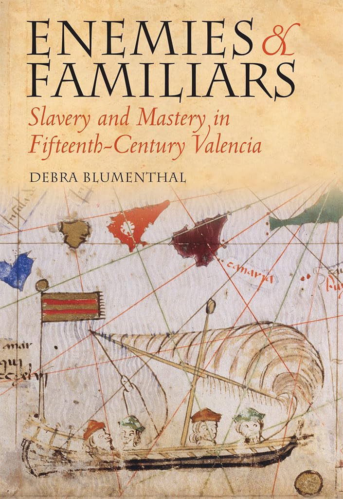 Enemies and Familiars: Slavery and Mastery in Fifteenth-Century Valencia (Conjunctions of Religion and Power in the Medieval Past) Social Sciences