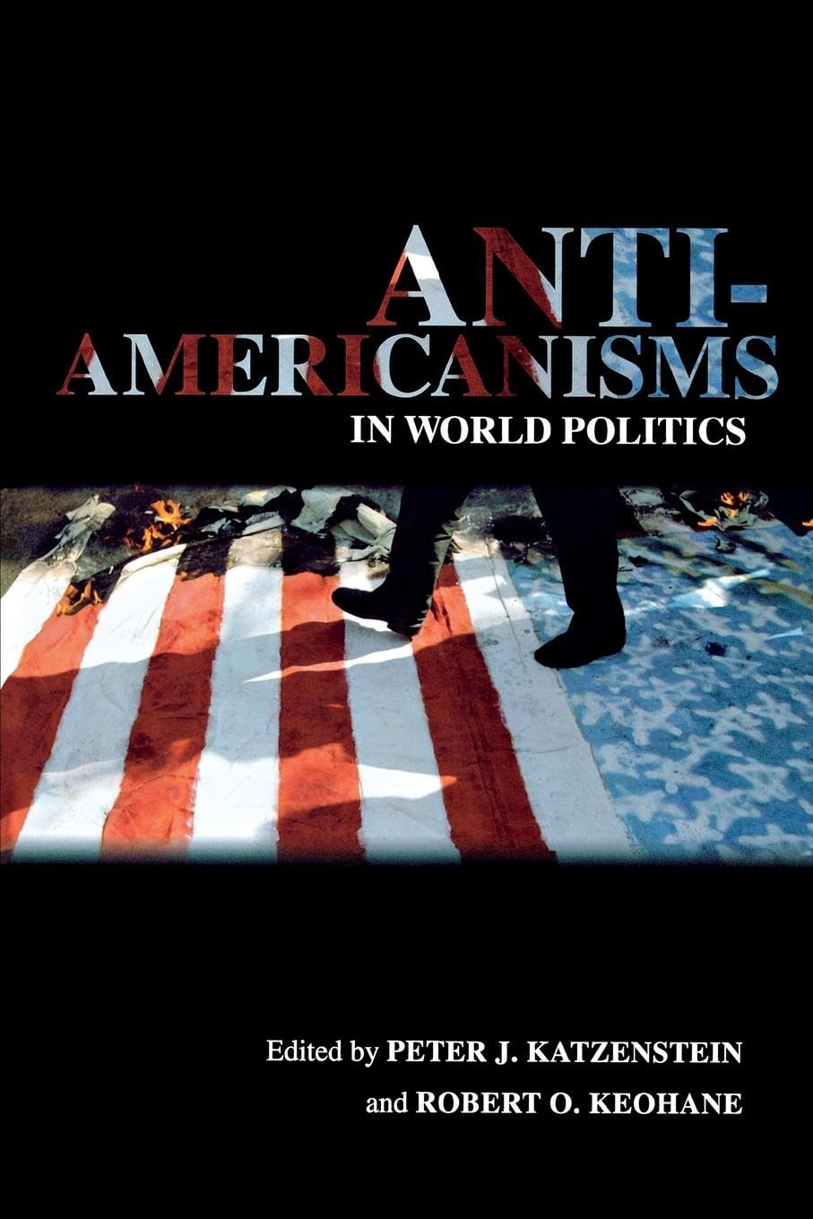 Anti-Americanisms in World Politics (Cornell Studies in Political Economy) Social Sciences