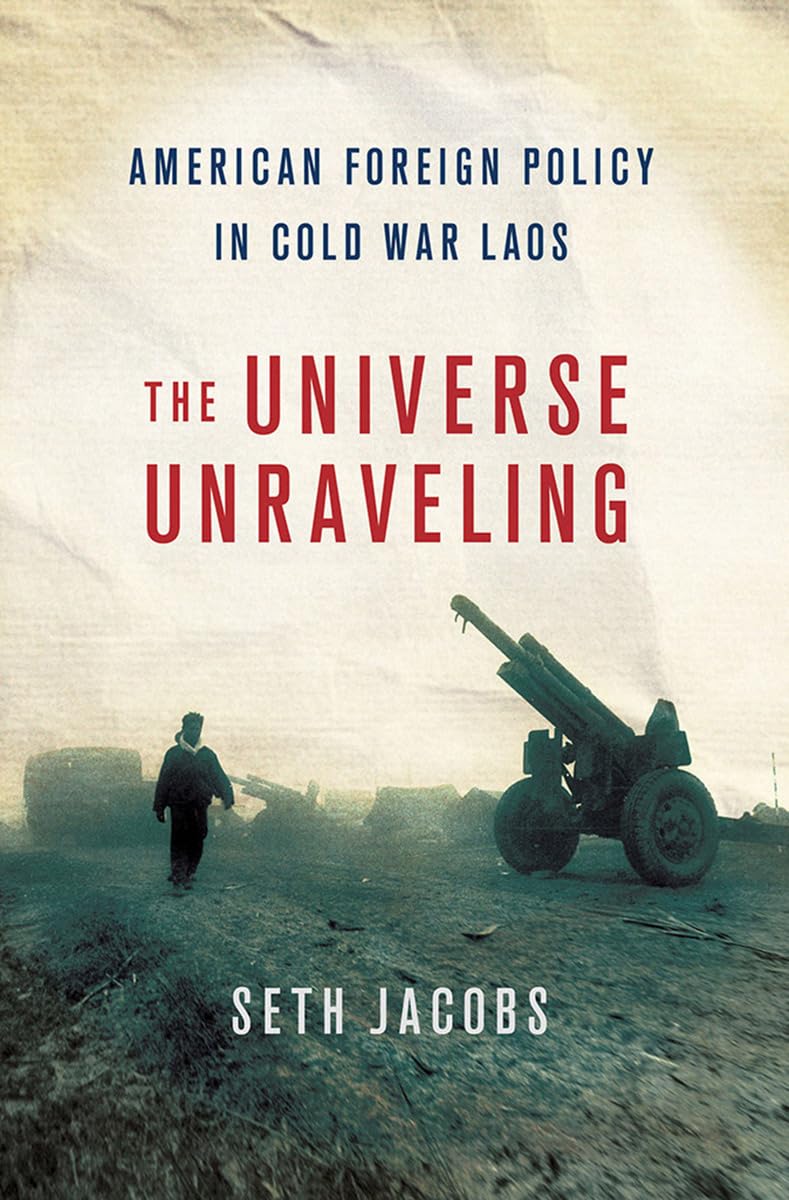 The Universe Unraveling: American Foreign Policy in Cold War Laos (United States in the World) Business, Finance & Career