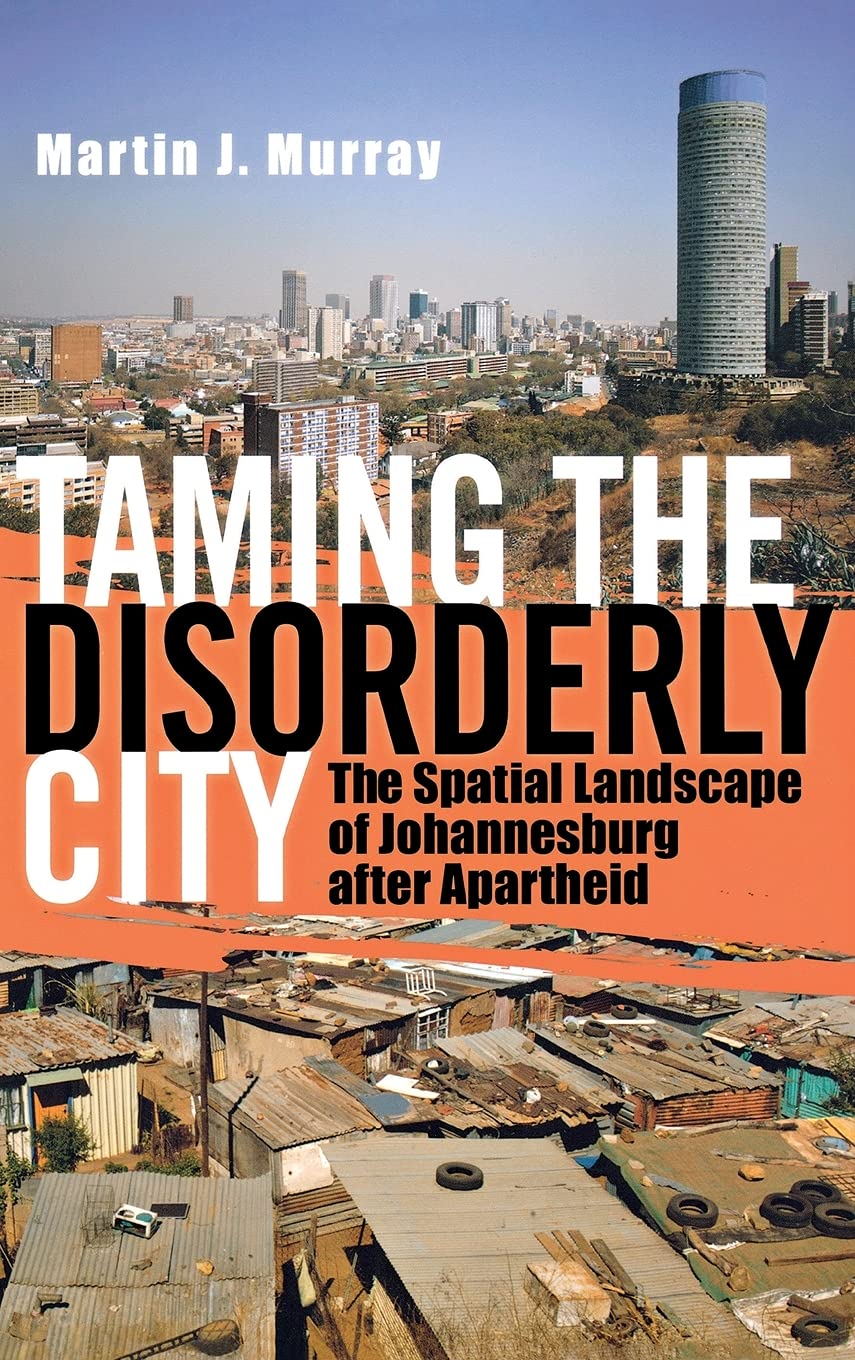 Taming the Disorderly City: The Spatial Landscape of Johannesburg after Apartheid Social Sciences