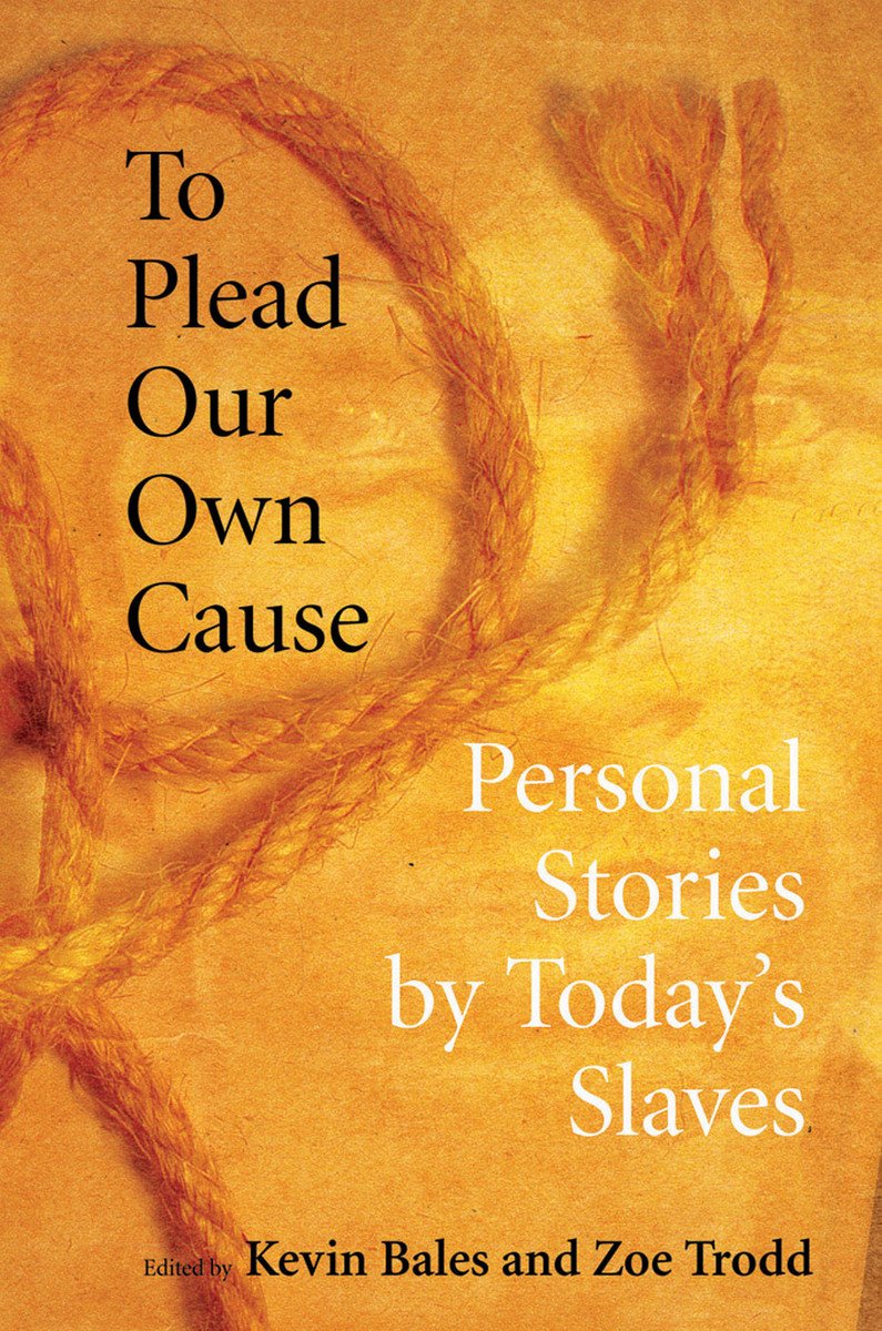 To Plead Our Own Cause: Personal Stories by Today's Slaves Social Sciences