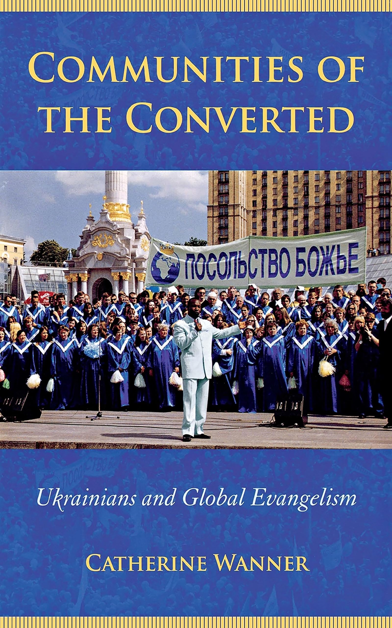 Communities of the Converted: Ukrainians and Global Evangelism (Culture and Society After Socialism) Religion & Esotericism