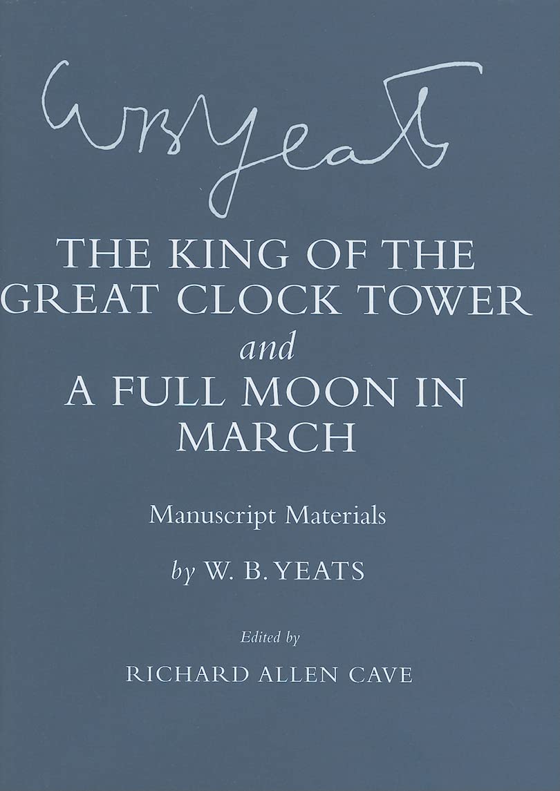 The King of the Great Clock Tower" and "A Full Moon in March": Manuscript Materials (Cornell Yeats) Drama