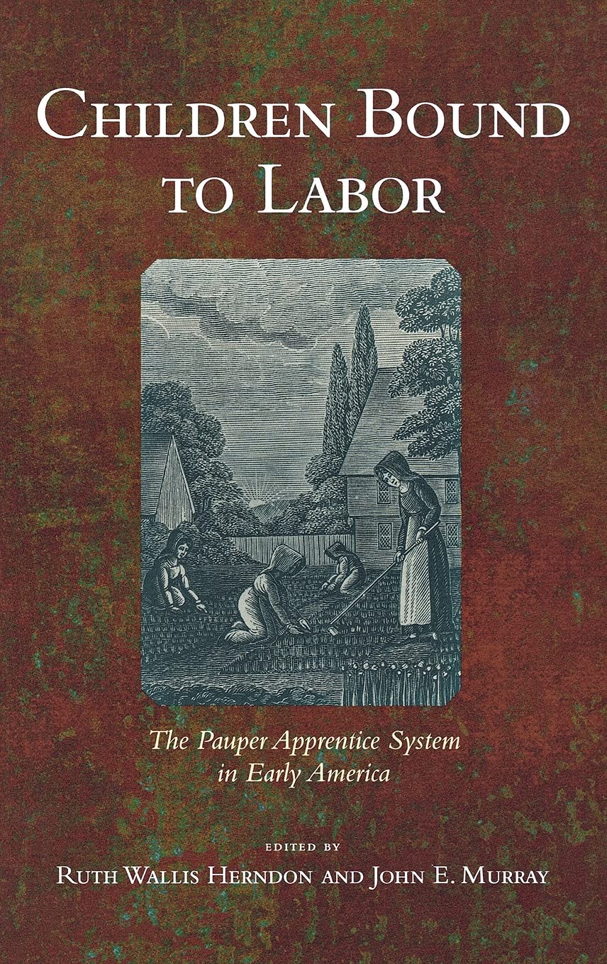Children Bound to Labor: The Pauper Apprentice System in Early America Social Sciences