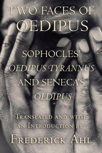 Two Faces of Oedipus: Sophocles' Oedipus Tyrannus and Seneca's Oedipus Drama