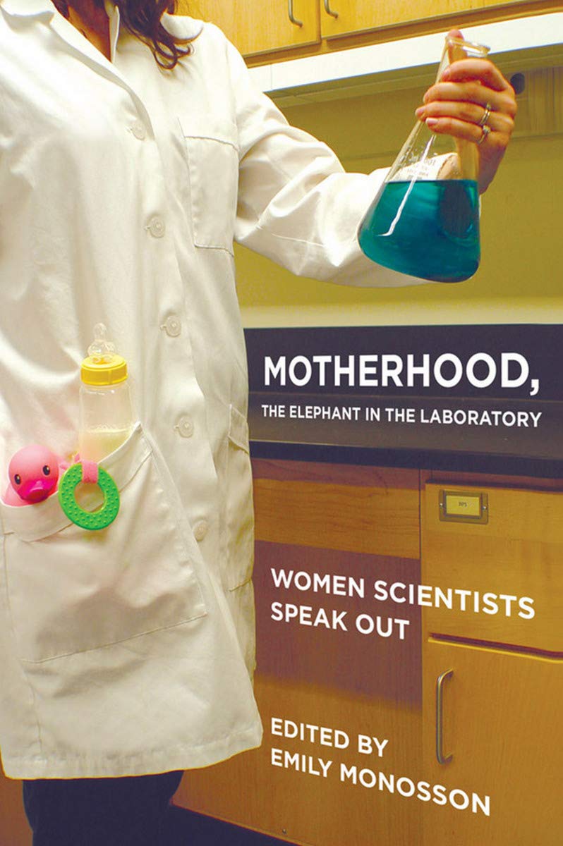 Motherhood, the Elephant in the Laboratory: Women Scientists Speak Out Social Sciences