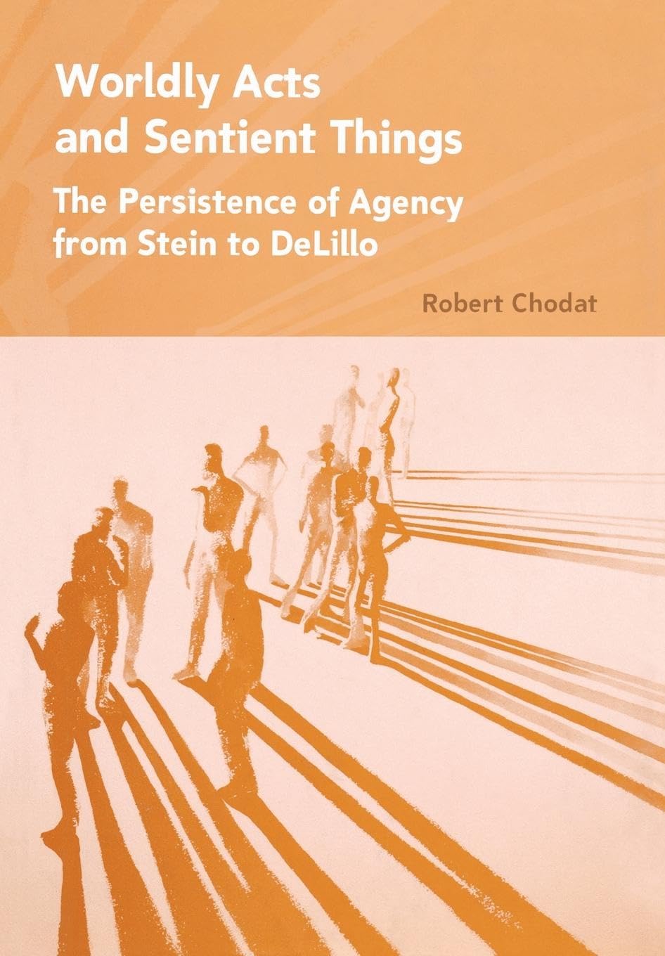 Worldly Acts and Sentient Things: The Persistence of Agency from Stein to DeLillo Philosophy