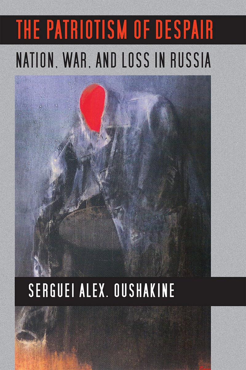 The Patriotism of Despair: Nation, War, and Loss in Russia (Culture and Society After Socialism) Social Sciences
