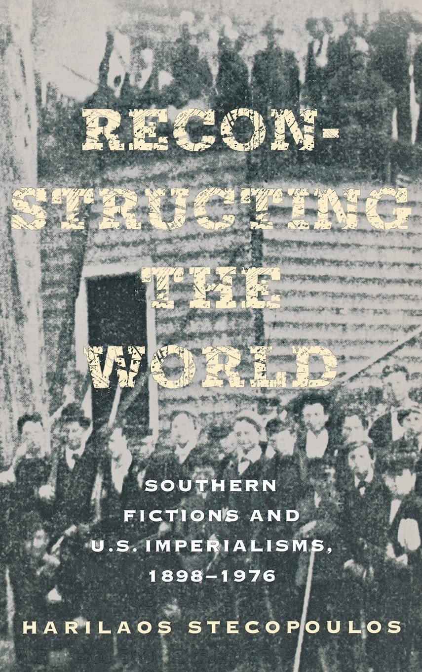 Reconstructing the World: Southern Fictions and U.S. Imperialisms, 1898-1976: Southern Fictions and U.S. Imperalisms, 1898-1976 (Cornell Paperbacks) Contemporary literature