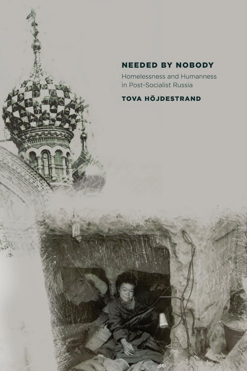 Needed by Nobody: Homelessness and Humanness in Post-Socialist Russia (Culture and Society After Socialism) Books