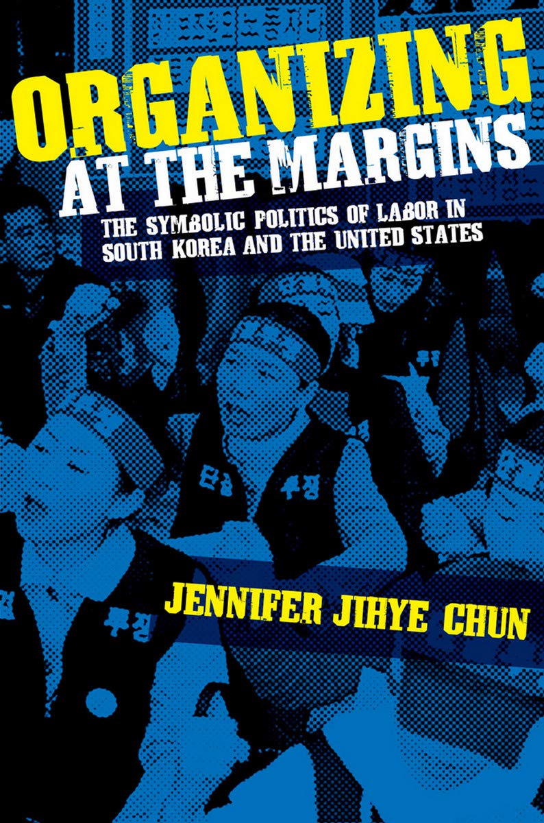 Organizing at the Margins: The Symbolic Politics of Labor in South Korea and the United States Business, Finance & Career