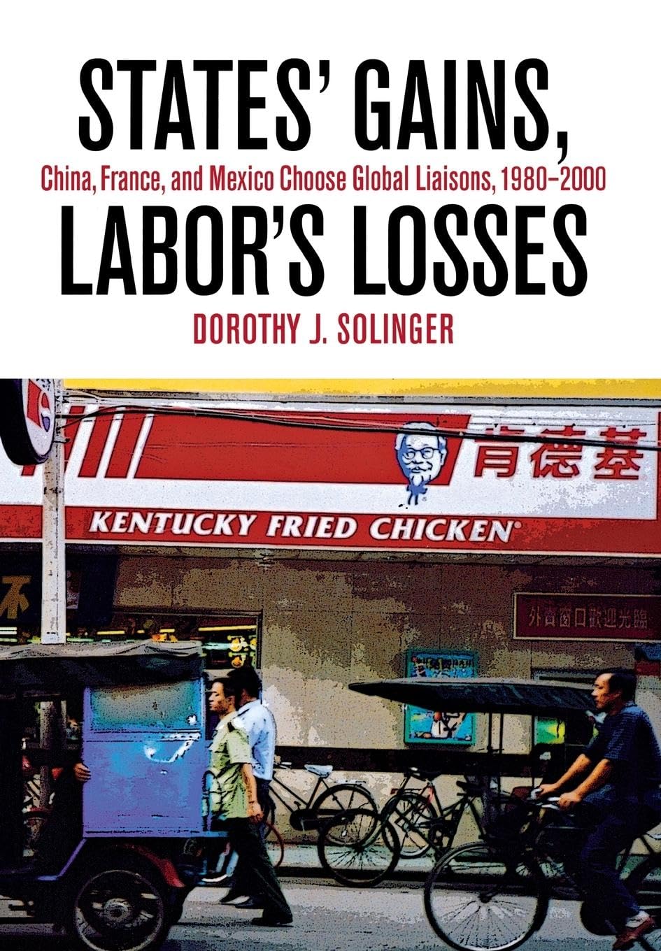 States' Gains, Labor's Losses: China, France, and Mexico Choose Global Liaisons, 1980-2000: China, France, and Mexico Choose Global Liaisons, 1980–2000 Business, Finance & Career