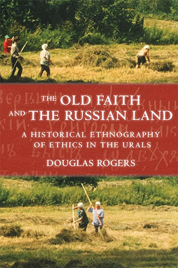 The Old Faith and the Russian Land: A Historical Ethnography of Ethics in the Urals (Culture and Society After Socialism) Social Sciences