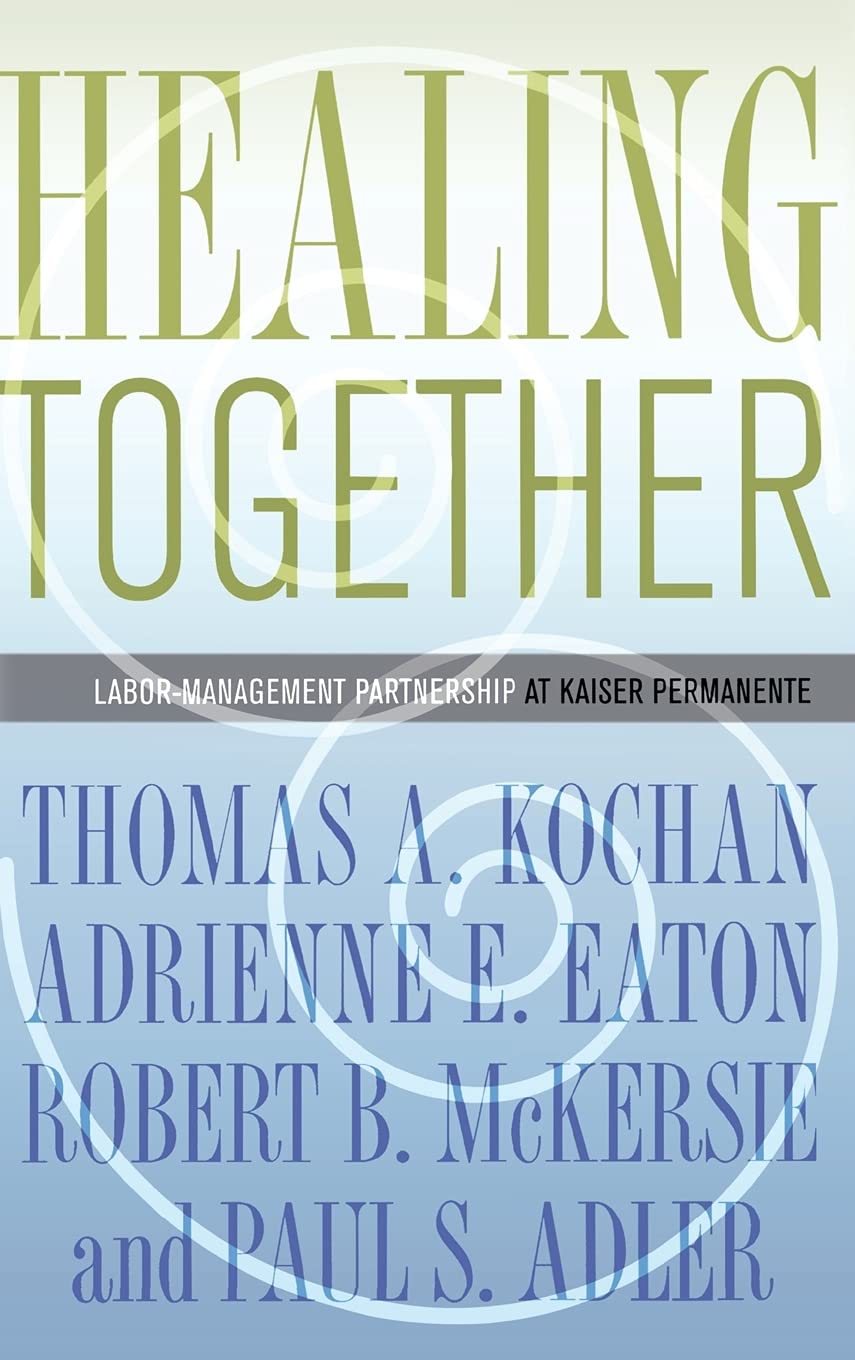Healing Together: The Labor-Management Partnership at Kaiser Permanente (The Culture and Politics of Health Care Work) Medicine