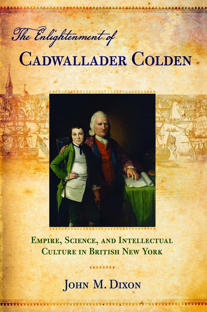 The Enlightenment of Cadwallader Colden: Empire, Science, and Intellectual Culture in British New York Memories
