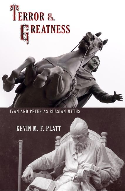 Terror and Greatness: Ivan and Peter as Russian Myths: Ivan & Peter As Russian Myths Film, Art & Culture