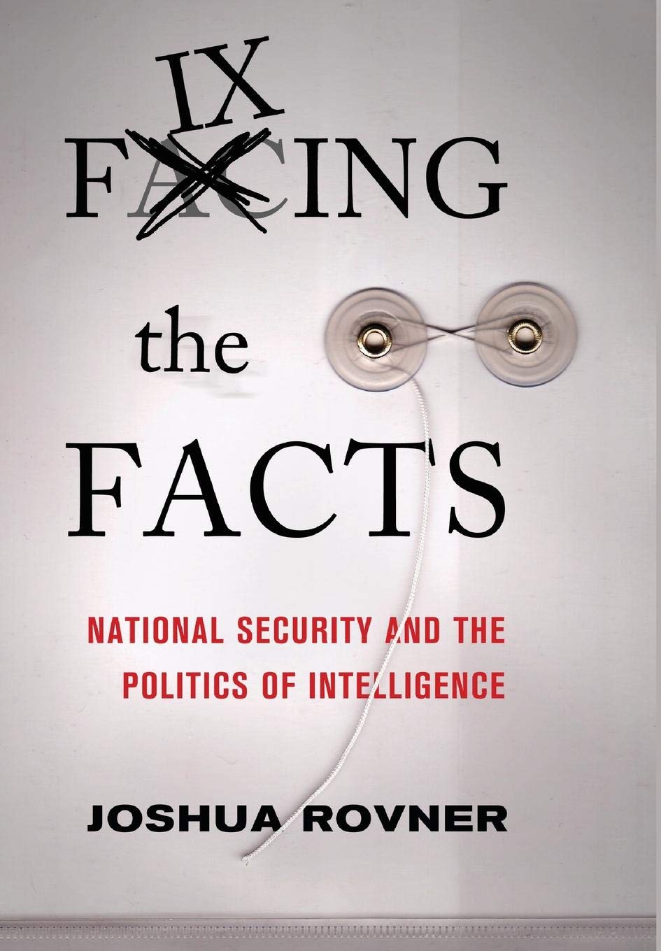 Fixing the Facts: National Security and the Politics of Intelligence (Cornell Studies in Security Affairs) Social Sciences