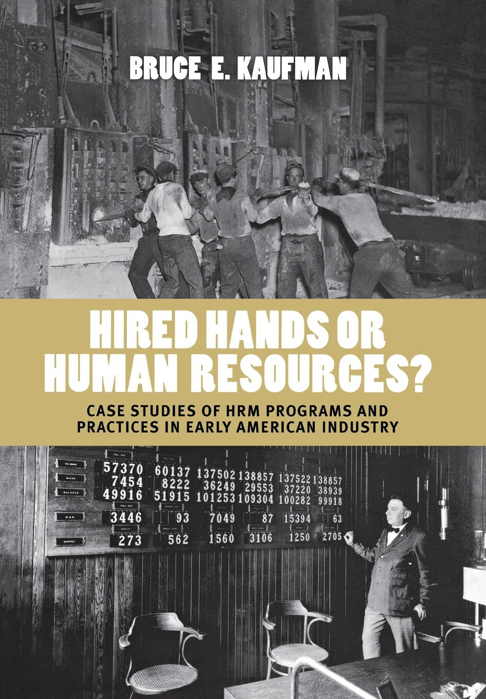 Hired Hands or Human Resources?: Case Studies of HRM Programs and Practices in Early American Industry Business, Finance & Career