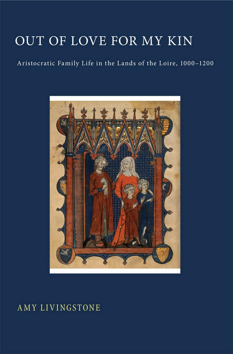 Out of Love for My Kin: Aristocratic Family Life in the Lands of the Loire, 1000-1200: Aristocratic Family Life in the Lands of the Loire, 1000–1200 Film, Art & Culture