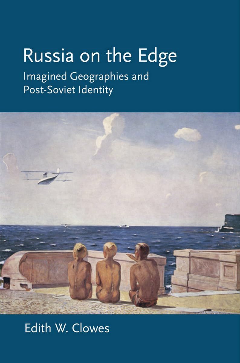 Russia on the Edge: Imagined Geographies and Post-Soviet Identity (Cornell Paperbacks) Philosophy