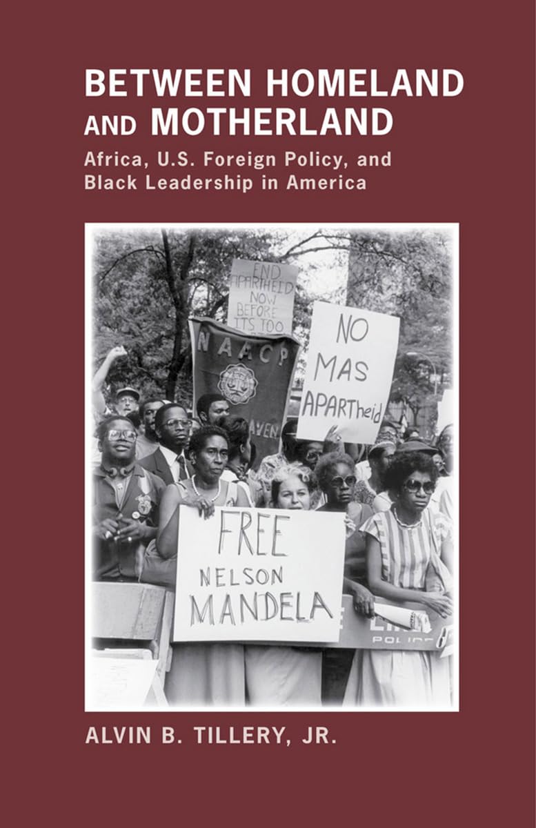 Between Homeland and Motherland: Africa, U.S. Foreign Policy, and Black Leadership in America Books