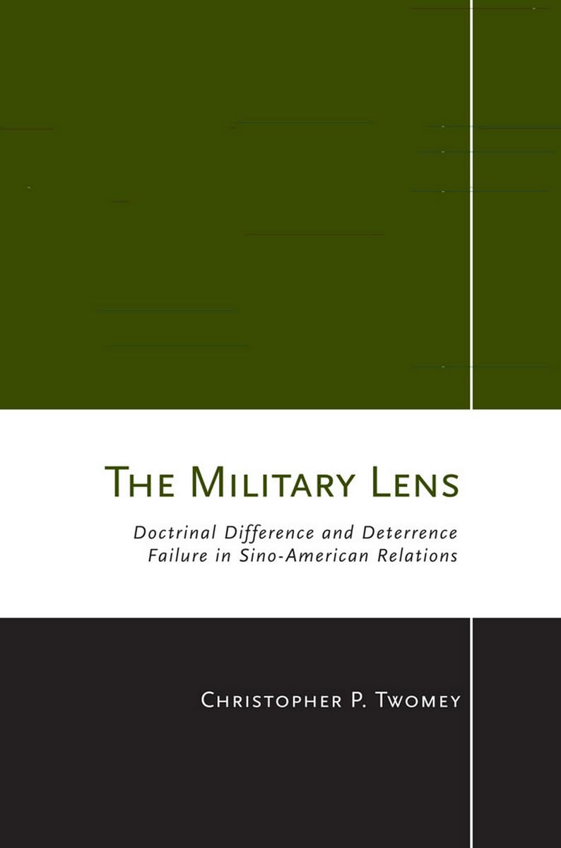 The Military Lens: Doctrinal Difference and Deterrence Failure in Sino-American Relations (Cornell Studies in Security Affairs) Social Sciences
