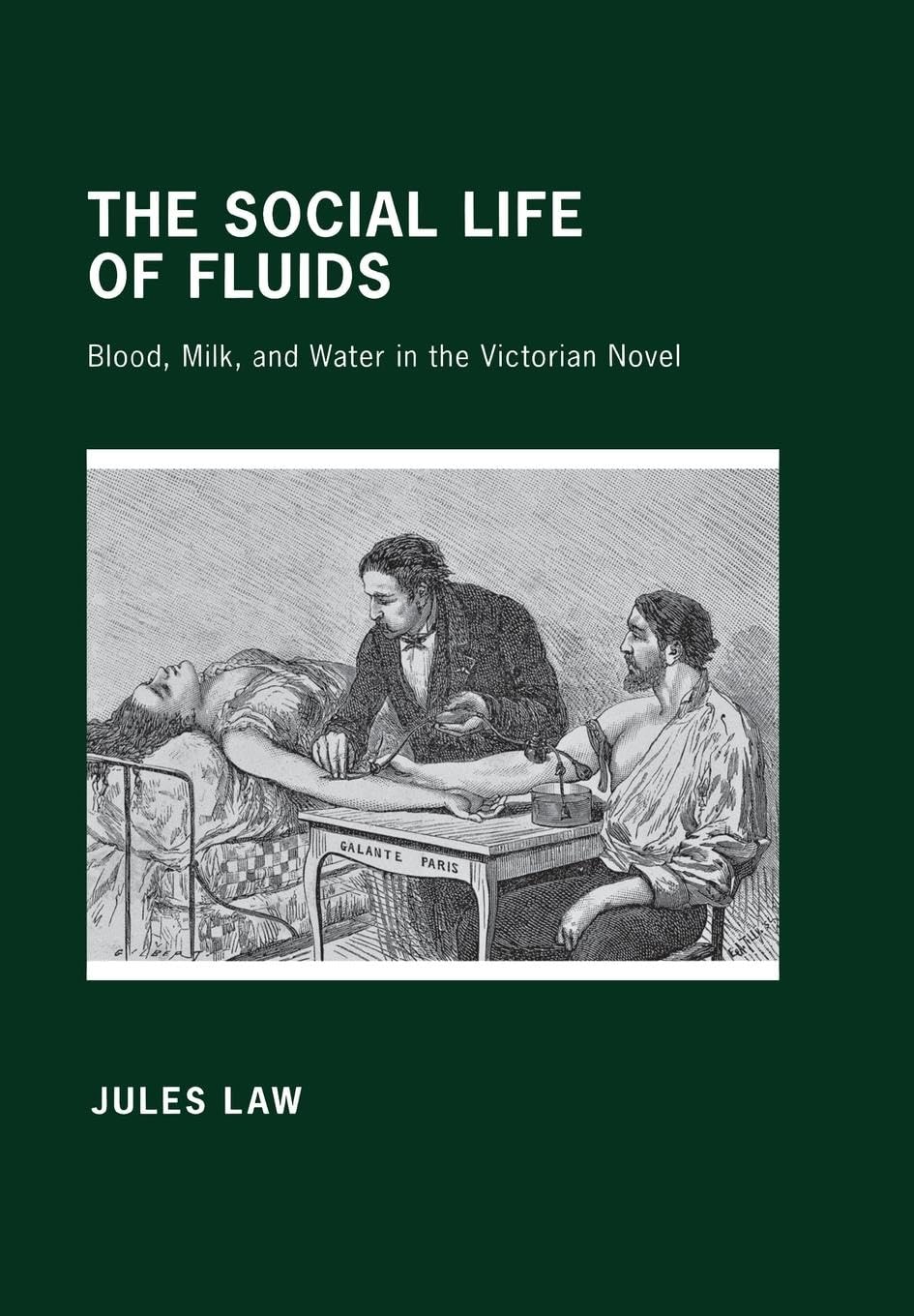 The Social Life of Fluids: Blood, Milk, and Water in the Victorian Novel Medicine