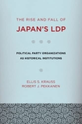 The Rise and Fall of Japan's LDP: Political Party Organizations as Historical Institutions Politics & History
