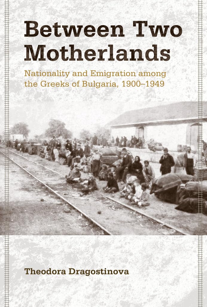 Between Two Motherlands: Nationality and Emigration among the Greeks of Bulgaria, 1900-1949 Books