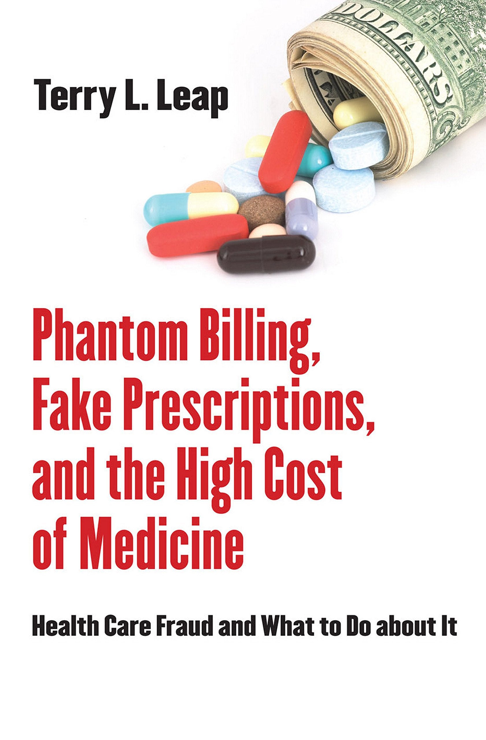 Phantom Billing, Fake Prescriptions, and the High Cost of Medicine: Health Care Fraud and What to Do about It (The Culture and Politics of Health Care Work) Medicine