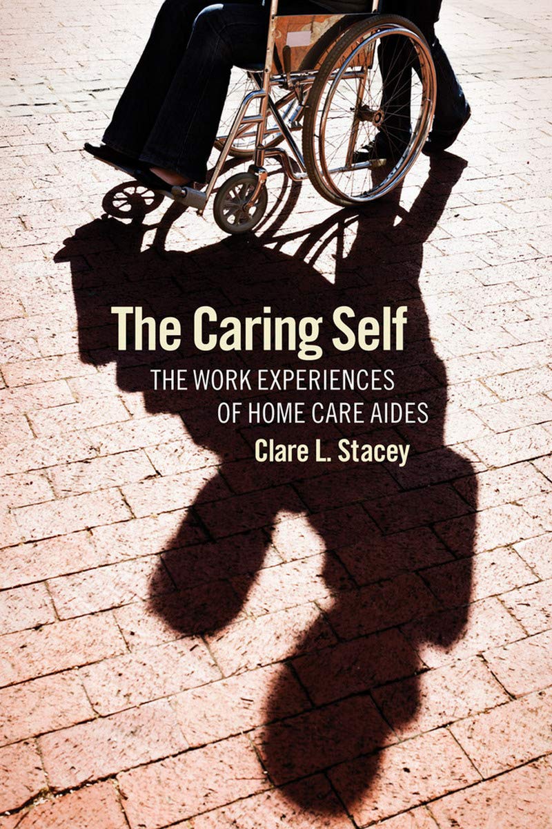 The Caring Self: The Work Experiences of Home Care Aides (The Culture and Politics of Health Care Work) Medicine