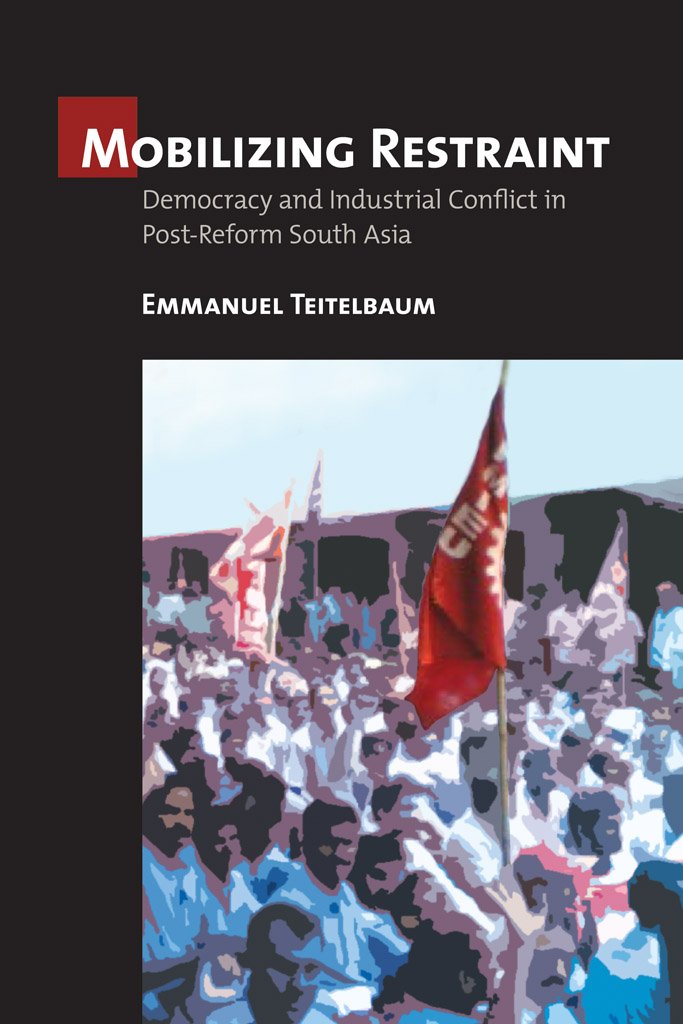 Mobilizing Restraint: Democracy and Industrial Conflict in Post-Reform South Asia Social Sciences