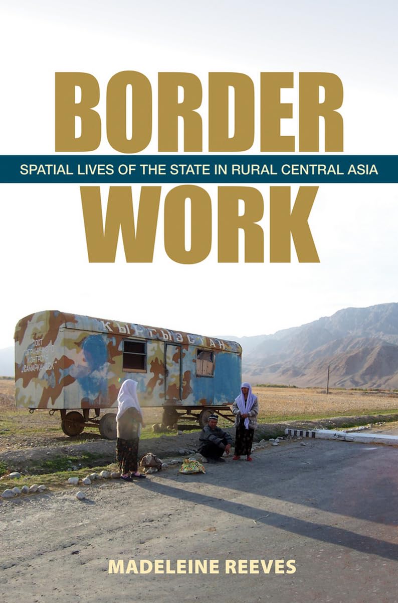Border Work: Spatial Lives of the State in Rural Central Asia (Culture and Society After Socialism) Social Sciences