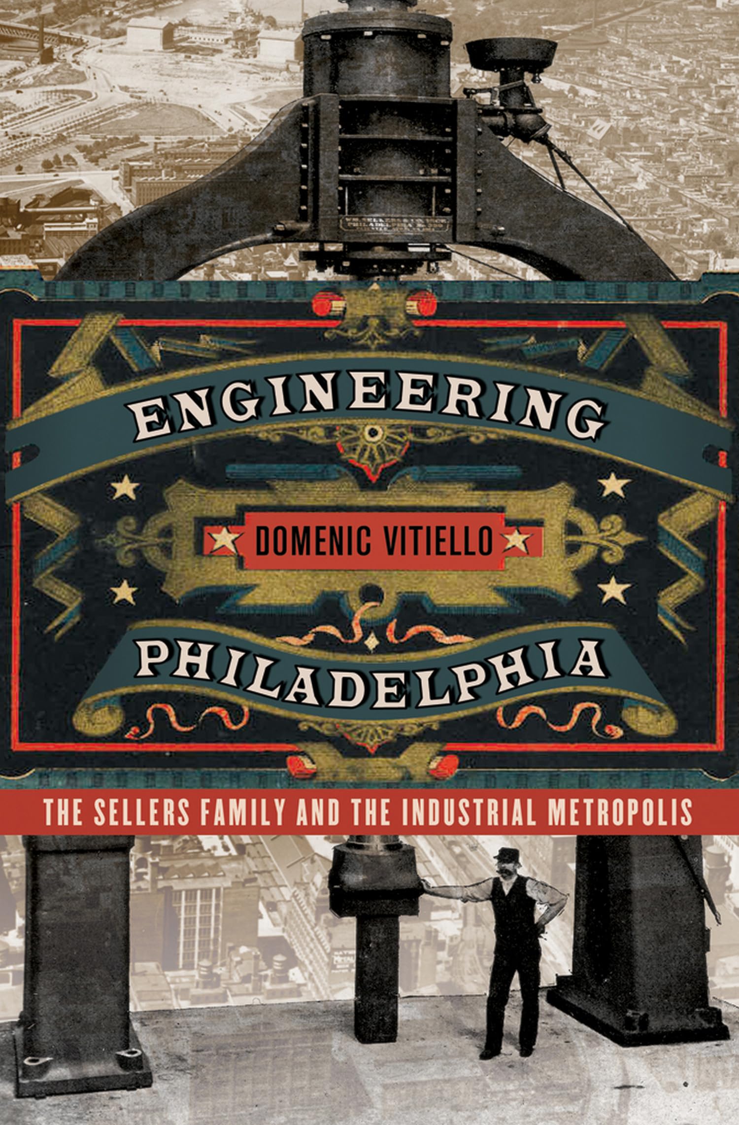 Engineering Philadelphia: The Sellers Family and the Industrial Metropolis Politics & Society