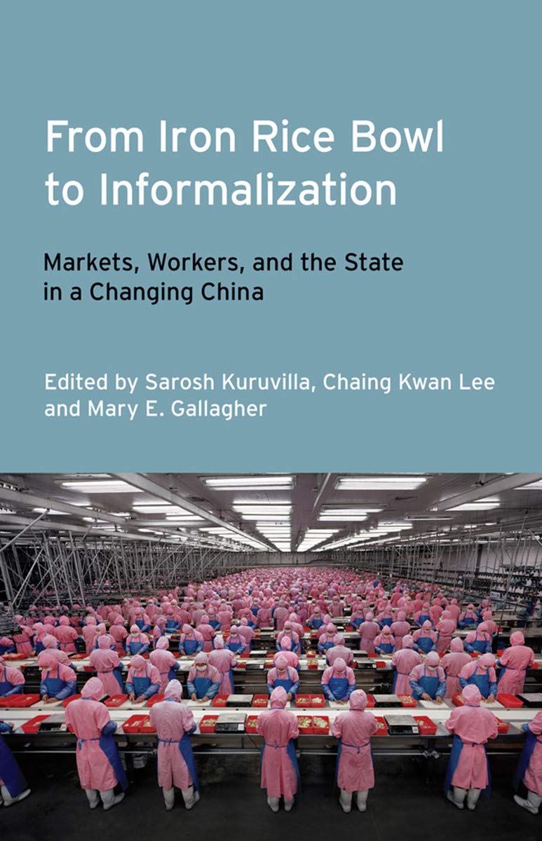 From Iron Rice Bowl to Informalization: Markets, Workers, and the State in a Changing China (Frank W. Pierce Memorial and Conference) Social Sciences
