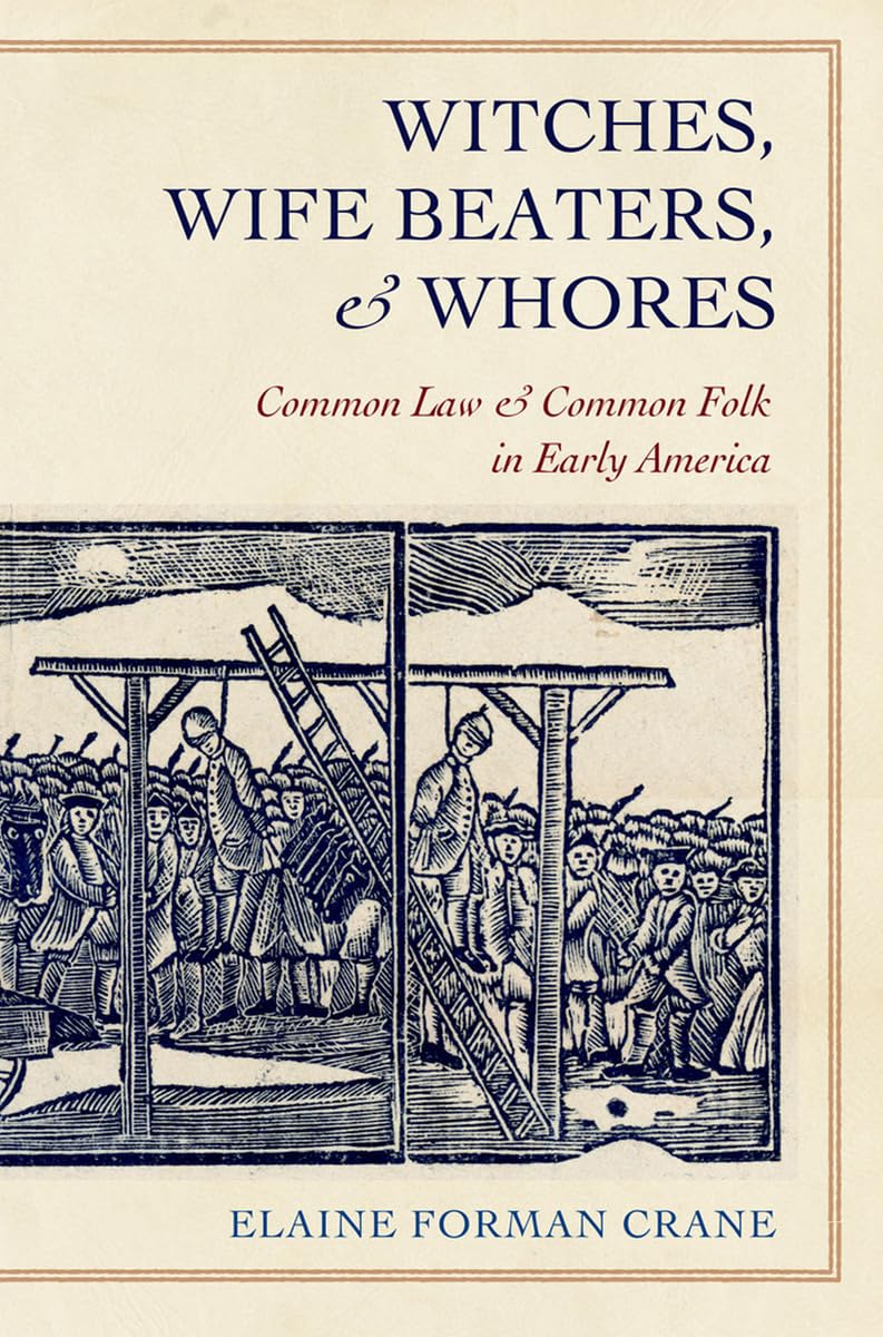 Witches, Wife Beaters, and Whores: Common Law and Common Folk in Early America Law