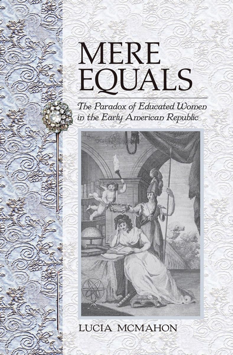 Mere Equals: The Paradox of Educated Women in the Early American Republic Books